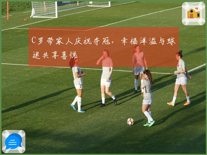 C罗带家人庆祝夺冠，幸福洋溢与球迷共享喜悦